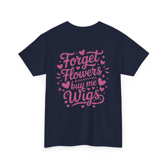 Em'Lee Designs - "Forget Flowers, Buy Me Wigs" - Tshirt